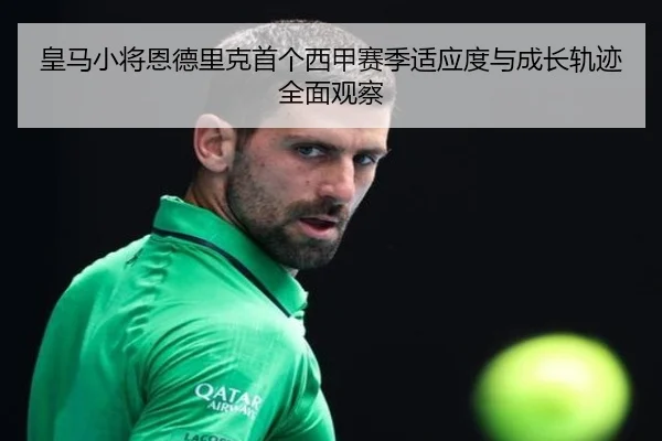 皇马小将恩德里克首个西甲赛季适应度与成长轨迹全面观察
