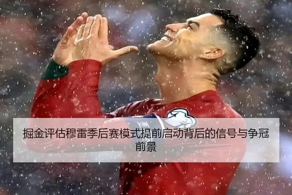 掘金评估穆雷季后赛模式提前启动背后的信号与争冠前景